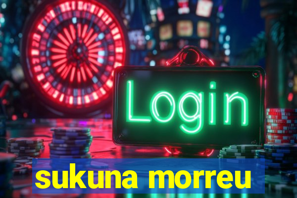 sukuna morreu